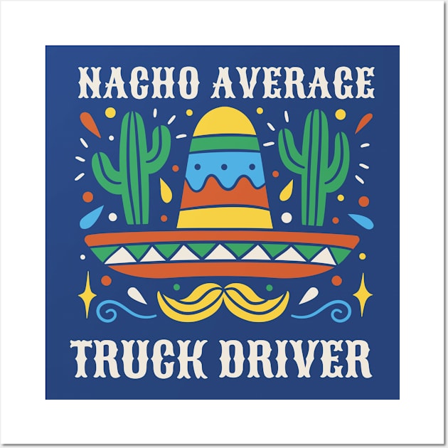 Funny Nacho Average Truck Driver Wall Art by SLAG_Creative